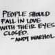 Andy Warhol Quotes | People should fall in love with their eyes closed.